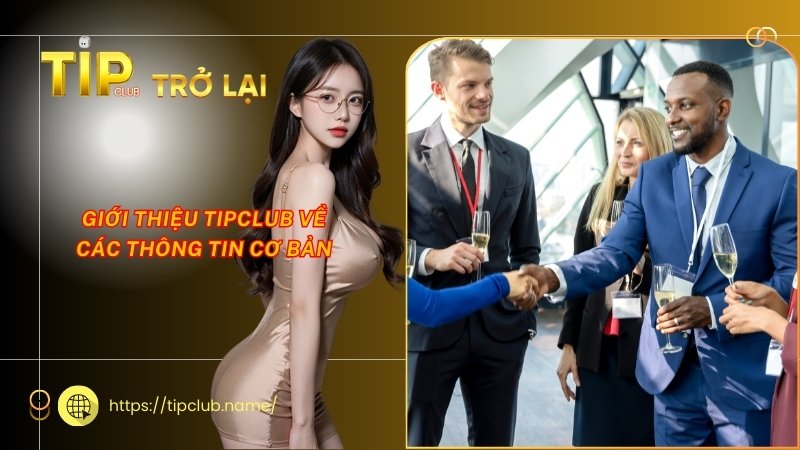 Giới thiệu TipClub về các thông tin cơ bản Giới thiệu TipClub về các thông tin cơ bản