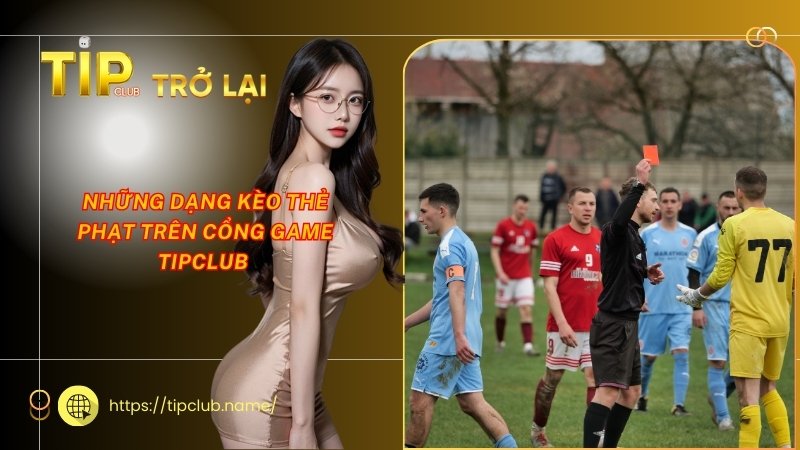 Những dạng kèo thẻ phạt trên cổng game Tipclub Những dạng kèo thẻ phạt trên cổng game Tipclub
