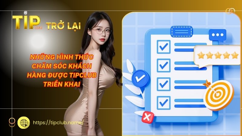 Những hình thức chăm sóc khách hàng được Tipclub triển khai Những hình thức chăm sóc khách hàng được Tipclub triển khai