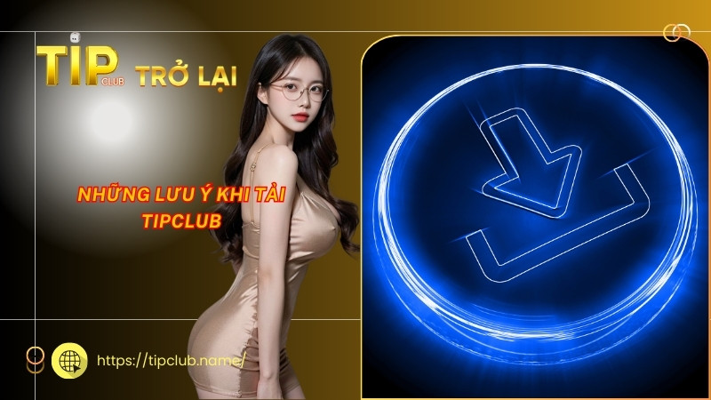 Những lưu ý khi tải TipClub Những lưu ý khi tải TipClub