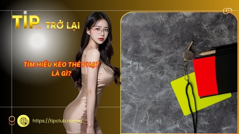 Tìm hiểu kèo thẻ phạt là gì? Tìm hiểu kèo thẻ phạt là gì?