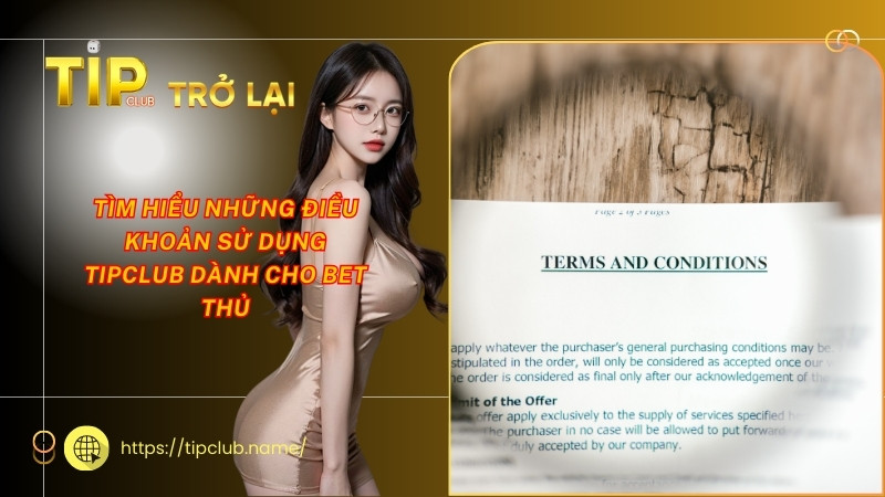 Tìm hiểu những điều khoản sử dụng Tipclub dành cho bet thủ Tìm hiểu những điều khoản sử dụng Tipclub dành cho bet thủ