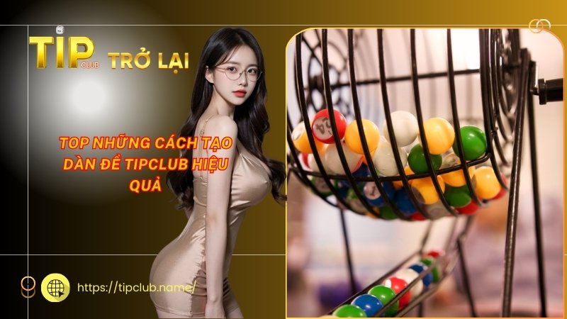 Top những cách tạo dàn đề Tipclub hiệu quả Top những cách tạo dàn đề Tipclub hiệu quả